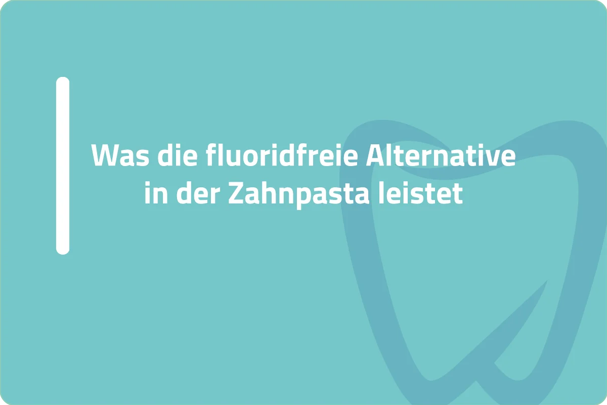Was die fluoridfreie Alternative in der Zahnpasta leistet