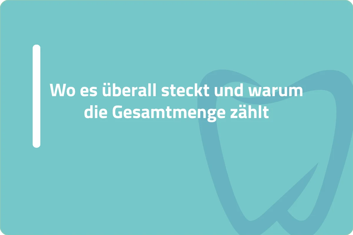 Wo es überall steckt und warum die Gesamtmenge zählt